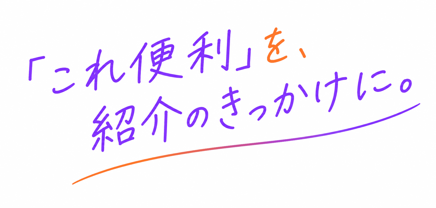 「これ便利」を、紹介のきっかけに。